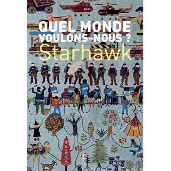 Quel monde voulons-nous ? de Starhawk